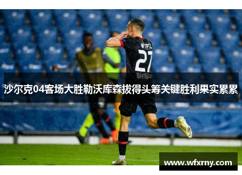 沙尔克04客场大胜勒沃库森拔得头筹关键胜利果实累累