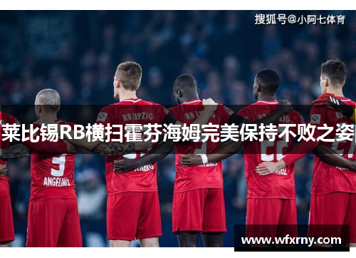 莱比锡RB横扫霍芬海姆完美保持不败之姿