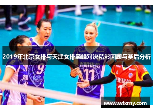 2019年北京女排与天津女排巅峰对决精彩回顾与赛后分析