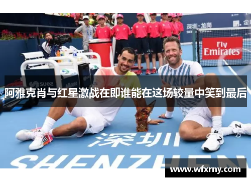 阿雅克肖与红星激战在即谁能在这场较量中笑到最后